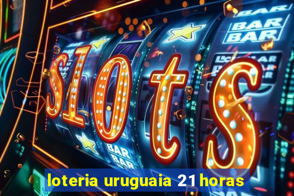 loteria uruguaia 21 horas